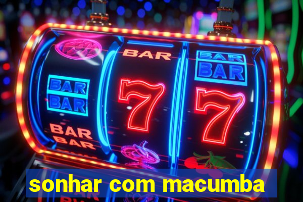 sonhar com macumba